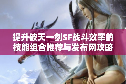 提升破天一剑SF战斗效率的技能组合推荐与发布网攻略