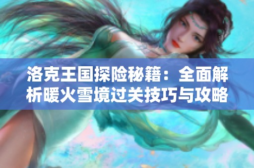 洛克王国探险秘籍：全面解析暖火雪境过关技巧与攻略