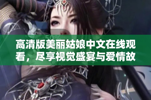 高清版美丽姑娘中文在线观看，尽享视觉盛宴与爱情故事