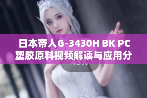 日本帝人G-3430H BK PC塑胶原料视频解读与应用分析