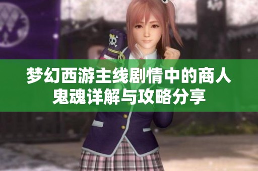 梦幻西游主线剧情中的商人鬼魂详解与攻略分享