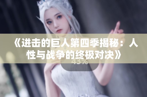 《进击的巨人第四季揭秘：人性与战争的终极对决》