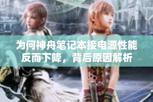 为何神舟笔记本接电源性能反而下降，背后原因解析