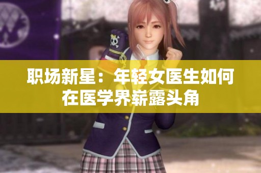 职场新星：年轻女医生如何在医学界崭露头角