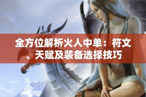 全方位解析火人中单：符文、天赋及装备选择技巧