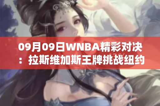 09月09日WNBA精彩对决：拉斯维加斯王牌挑战纽约自由人直播回顾