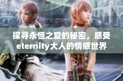 探寻永恒之爱的秘密，感受eternity大人的情感世界