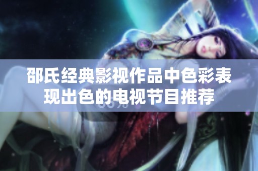 邵氏经典影视作品中色彩表现出色的电视节目推荐