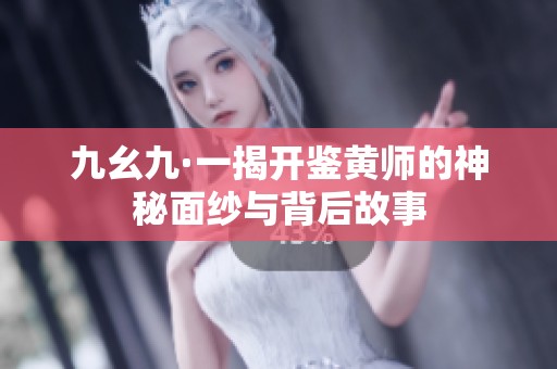 九幺九·一揭开鉴黄师的神秘面纱与背后故事