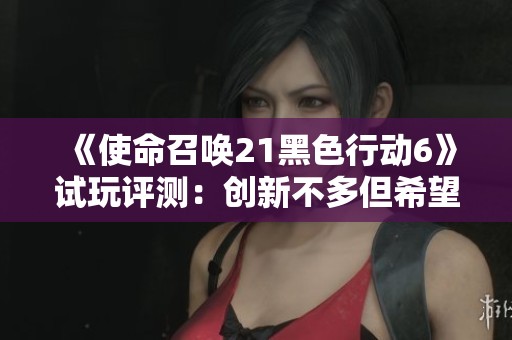 《使命召唤21黑色行动6》试玩评测：创新不多但希望不落空