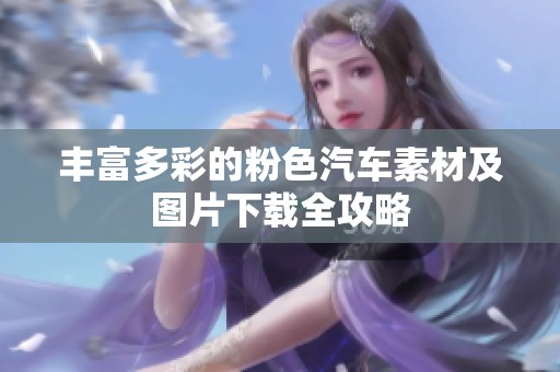 丰富多彩的粉色汽车素材及图片下载全攻略