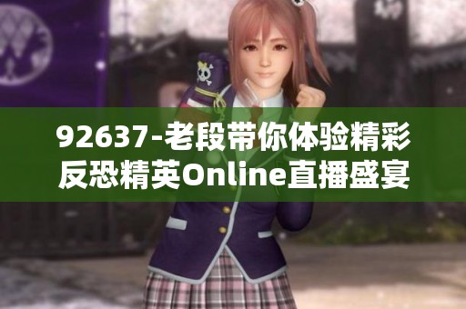 92637-老段带你体验精彩反恐精英Online直播盛宴