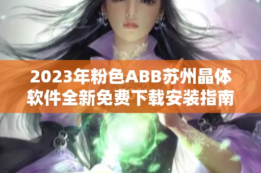 2023年粉色ABB苏州晶体软件全新免费下载安装指南