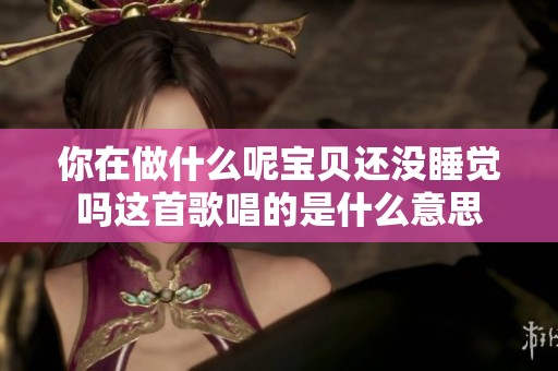 你在做什么呢宝贝还没睡觉吗这首歌唱的是什么意思