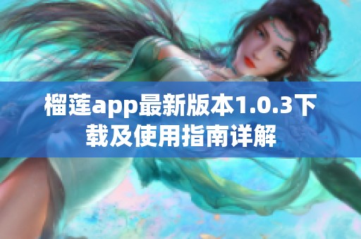 榴莲app最新版本1.0.3下载及使用指南详解