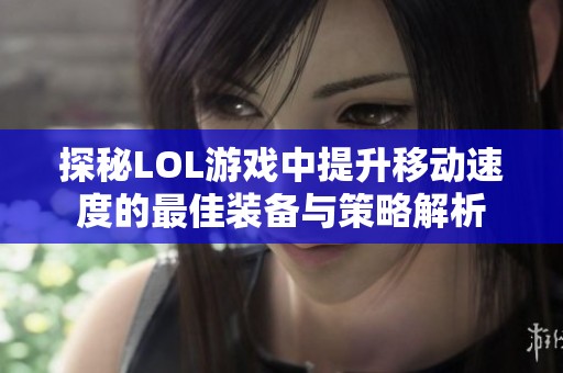 探秘LOL游戏中提升移动速度的最佳装备与策略解析