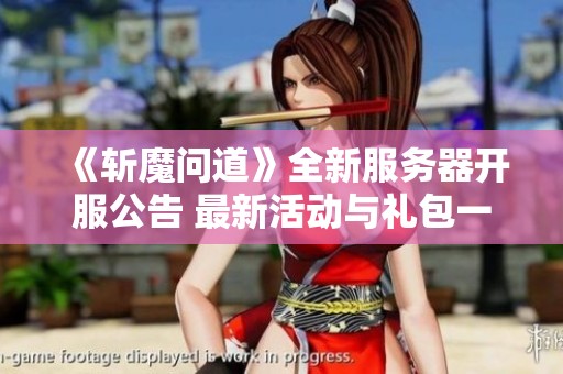 《斩魔问道》全新服务器开服公告 最新活动与礼包一览