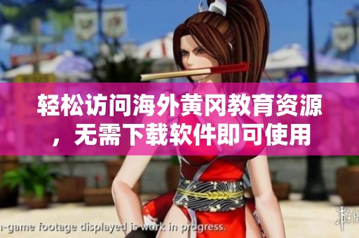 轻松访问海外黄冈教育资源，无需下载软件即可使用