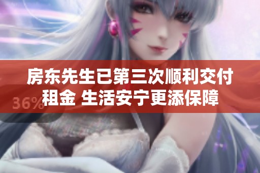 房东先生已第三次顺利交付租金 生活安宁更添保障