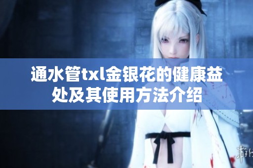 通水管txl金银花的健康益处及其使用方法介绍