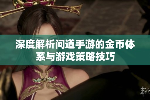 深度解析问道手游的金币体系与游戏策略技巧