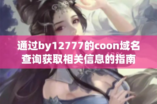 通过by12777的coon域名查询获取相关信息的指南