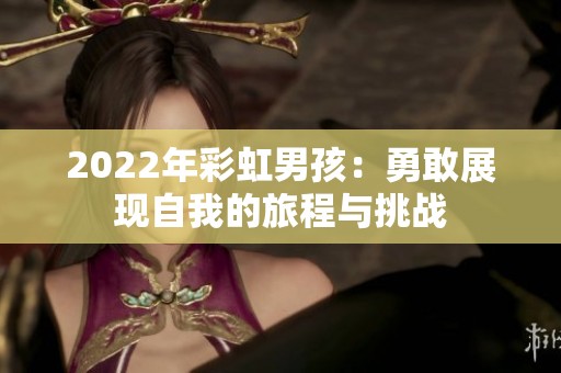 2022年彩虹男孩：勇敢展现自我的旅程与挑战
