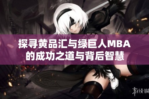 探寻黄品汇与绿巨人MBA的成功之道与背后智慧