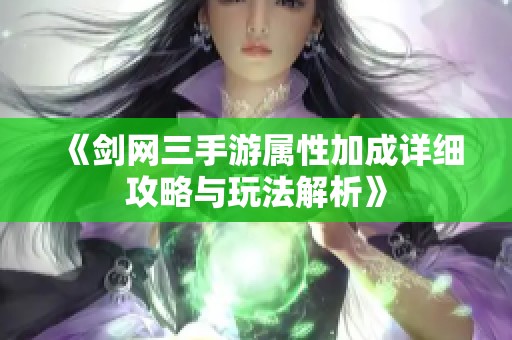 《剑网三手游属性加成详细攻略与玩法解析》
