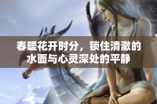 春暖花开时分，锁住清澈的水面与心灵深处的平静