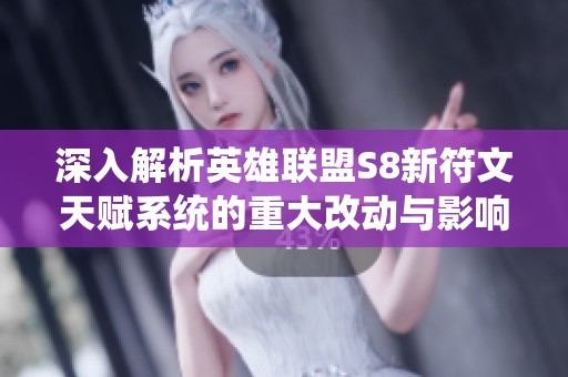 深入解析英雄联盟S8新符文天赋系统的重大改动与影响