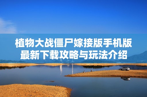 植物大战僵尸嫁接版手机版最新下载攻略与玩法介绍