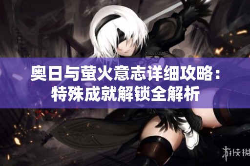 奥日与萤火意志详细攻略：特殊成就解锁全解析