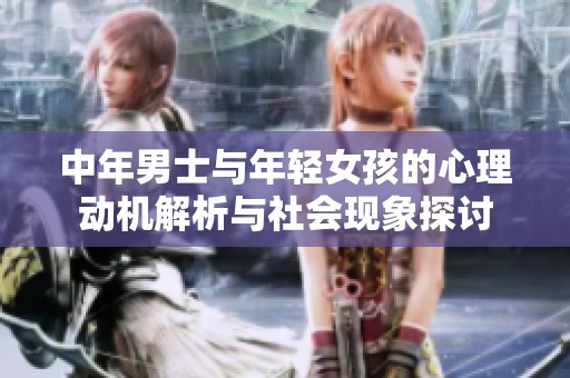 中年男士与年轻女孩的心理动机解析与社会现象探讨