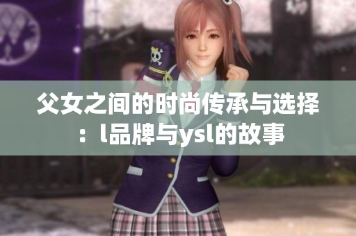 父女之间的时尚传承与选择：l品牌与ysl的故事