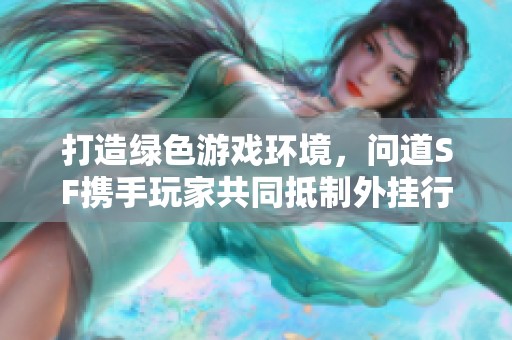 打造绿色游戏环境，问道SF携手玩家共同抵制外挂行为