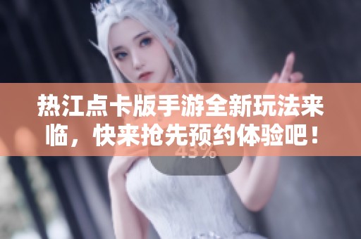 热江点卡版手游全新玩法来临，快来抢先预约体验吧！