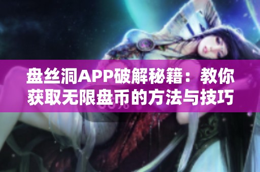 盘丝洞APP破解秘籍：教你获取无限盘币的方法与技巧