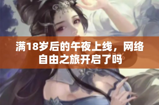 满18岁后的午夜上线，网络自由之旅开启了吗