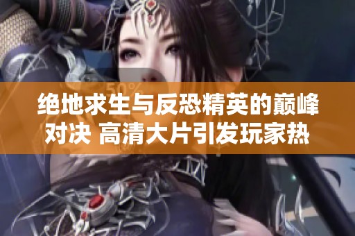 绝地求生与反恐精英的巅峰对决 高清大片引发玩家热议