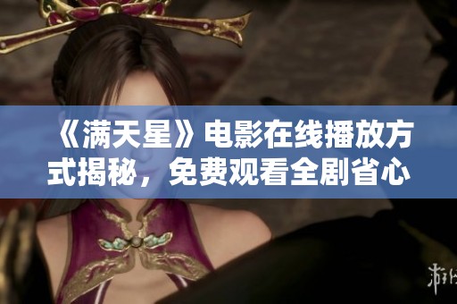 《满天星》电影在线播放方式揭秘，免费观看全剧省心攻略