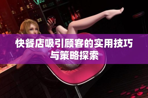 快餐店吸引顾客的实用技巧与策略探索