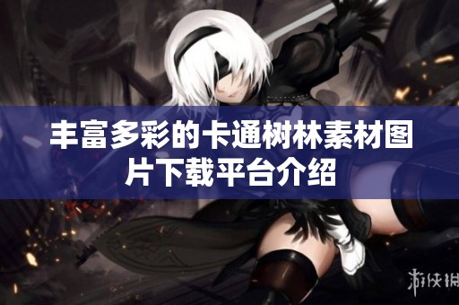 丰富多彩的卡通树林素材图片下载平台介绍