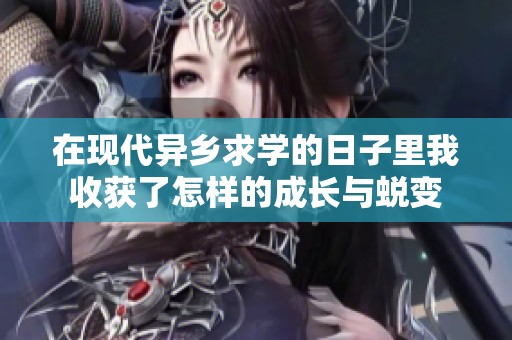 在现代异乡求学的日子里我收获了怎样的成长与蜕变