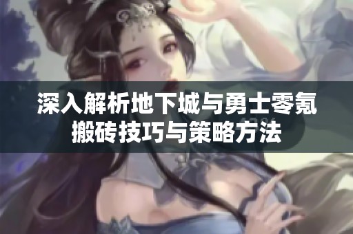 深入解析地下城与勇士零氪搬砖技巧与策略方法