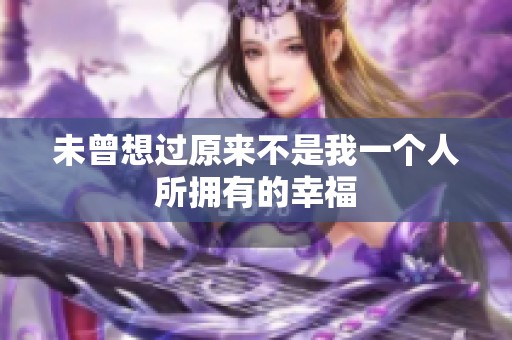 未曾想过原来不是我一个人所拥有的幸福
