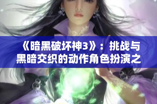 《暗黑破坏神3》：挑战与黑暗交织的动作角色扮演之旅