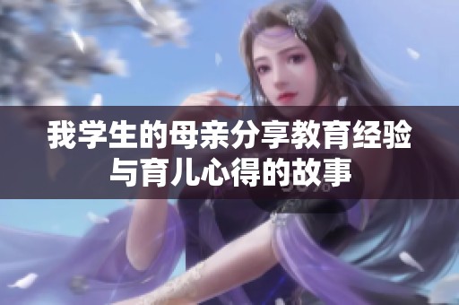 我学生的母亲分享教育经验与育儿心得的故事
