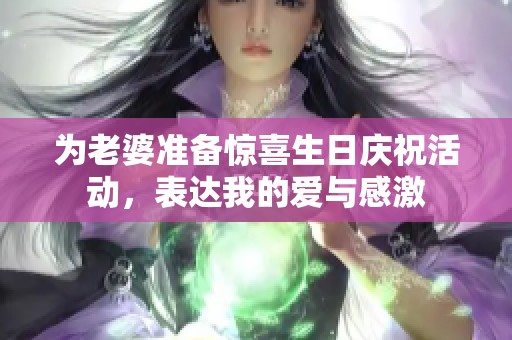 为老婆准备惊喜生日庆祝活动，表达我的爱与感激