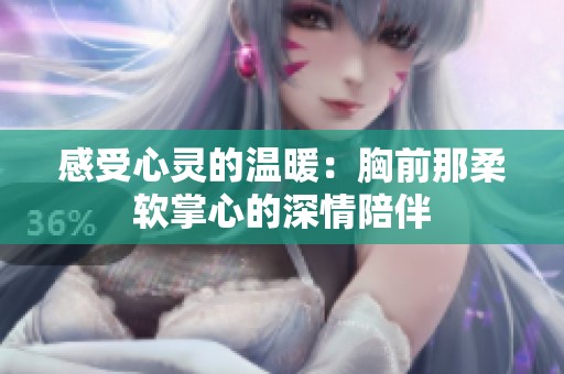 感受心灵的温暖：胸前那柔软掌心的深情陪伴